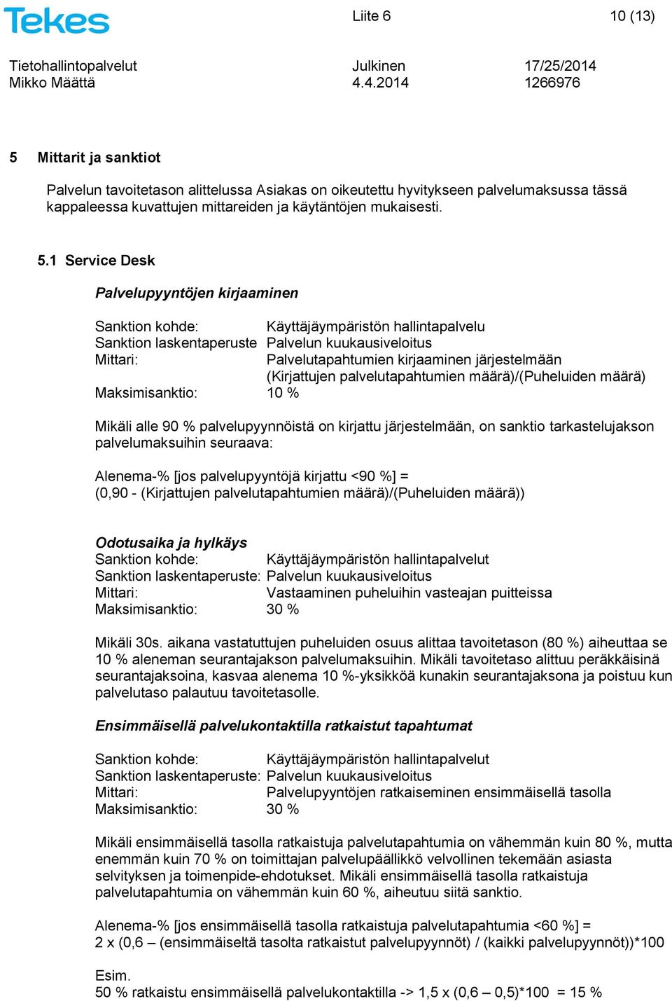 1 Service Desk Palvelupyyntöjen kirjaaminen Sanktion kohde: Käyttäjäympäristön hallintapalvelu Sanktion laskentaperuste Palvelun kuukausiveloitus Palvelutapahtumien kirjaaminen järjestelmään