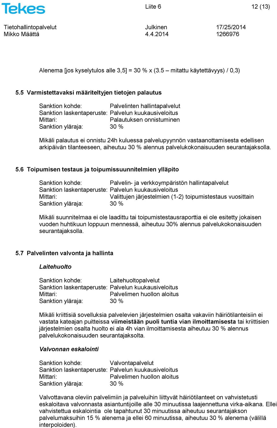 vastaanottamisesta edellisen arkipäivän tilanteeseen, aiheutuu 30 % alennus palvelukokonaisuuden seurantajaksolla. 5.