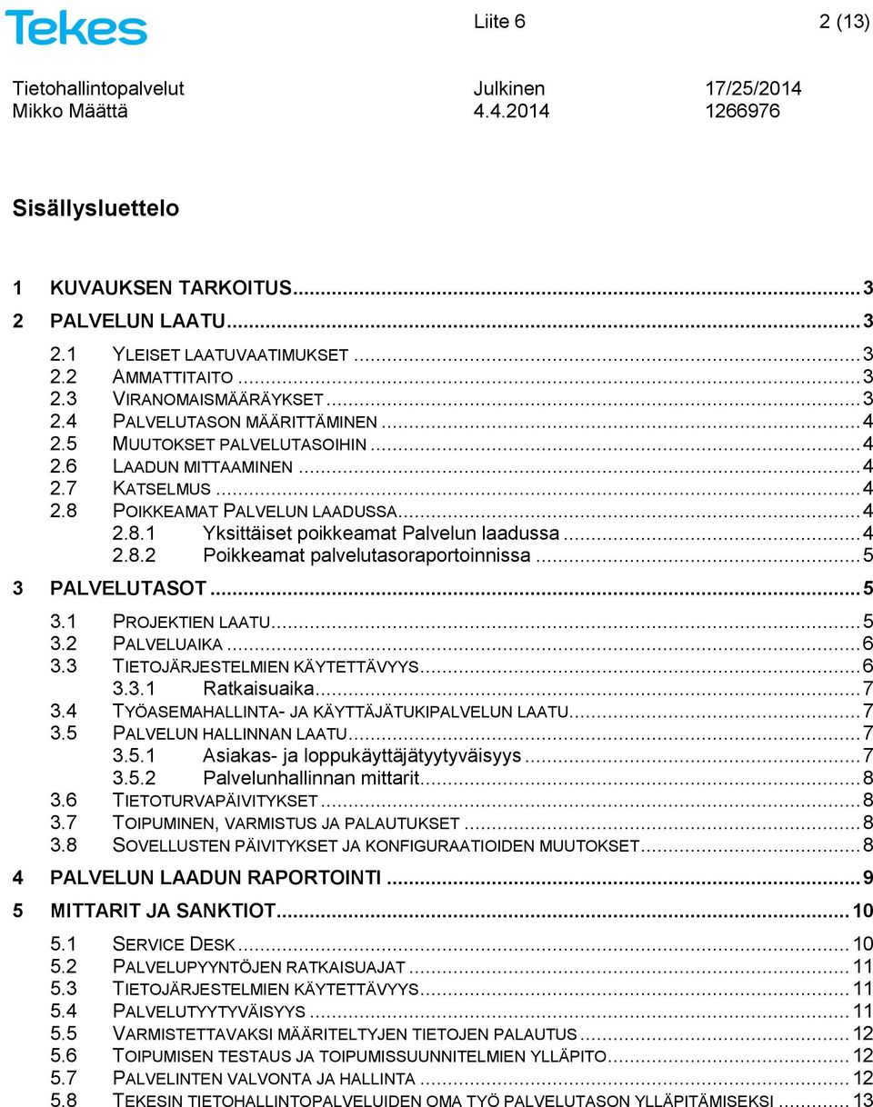 .. 5 3 PALVELUTASOT... 5 3.1 PROJEKTIEN LAATU... 5 3.2 PALVELUAIKA... 6 3.3 TIETOJÄRJESTELMIEN KÄYTETTÄVYYS... 6 3.3.1 Ratkaisuaika... 7 3.4 TYÖASEMAHALLINTA- JA KÄYTTÄJÄTUKIPALVELUN LAATU... 7 3.5 PALVELUN HALLINNAN LAATU.