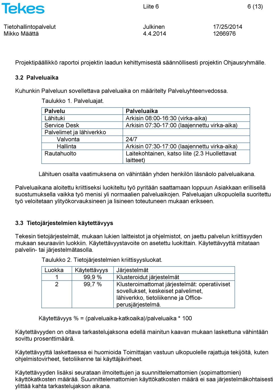 Palvelu Palveluaika Lähituki Arkisin 08:00-16:30 (virka-aika) Service Desk Arkisin 07:30-17:00 (laajennettu virka-aika) Palvelimet ja lähiverkko Valvonta 24/7 Hallinta Arkisin 07:30-17:00