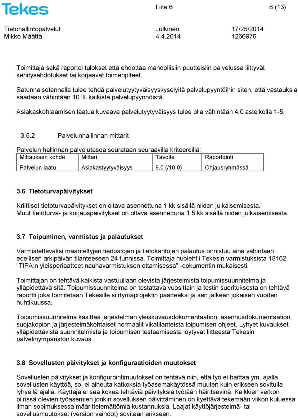 Asiakaskohtaamisen laatua kuvaava palvelutyytyväisyys tulee olla vähintään 4,0 asteikolla 1-5.