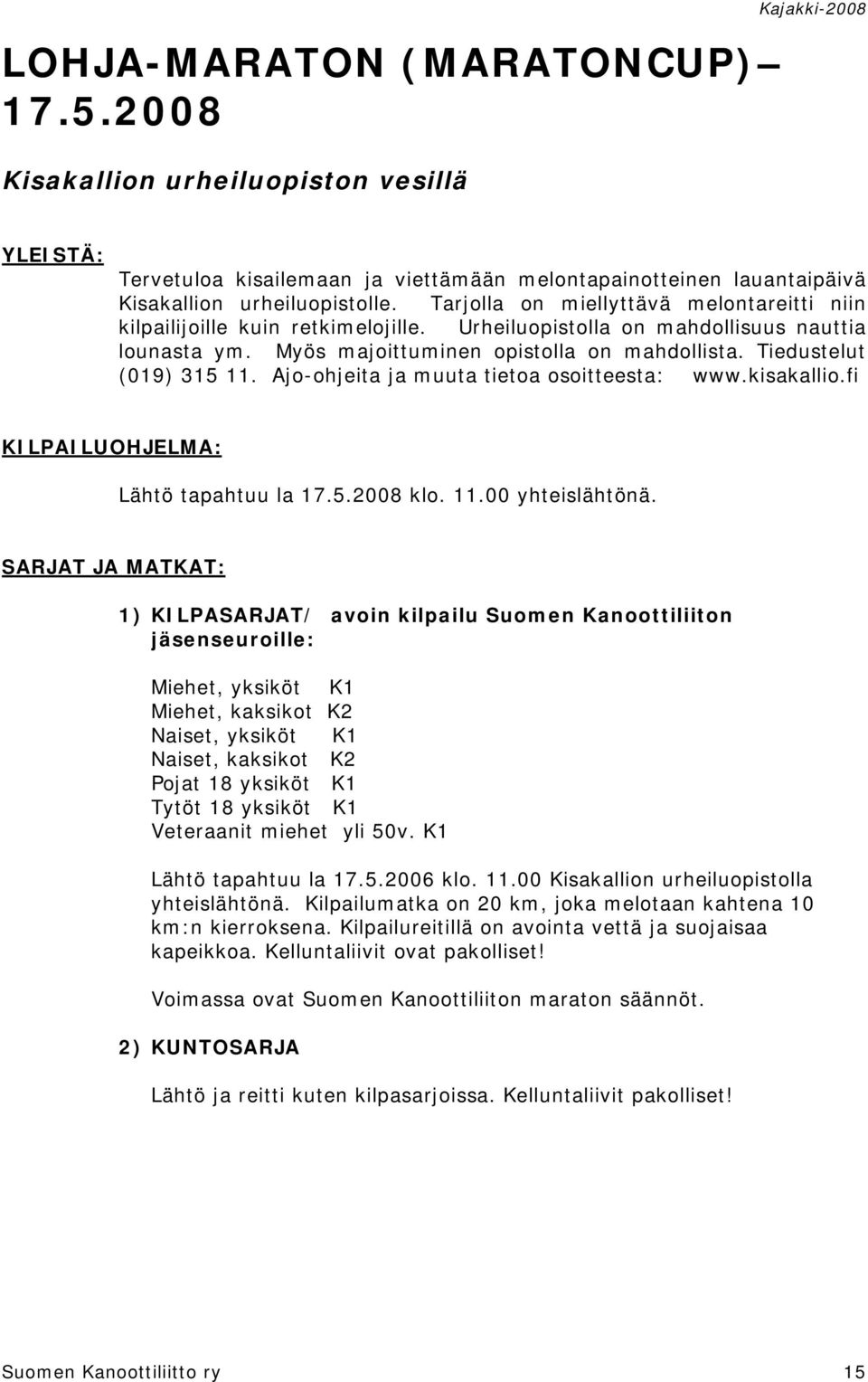 Tiedustelut (019) 315 11. Ajo-ohjeita ja muuta tietoa osoitteesta: www.kisakallio.fi KILPAILUOHJELMA: Lähtö tapahtuu la 17.5.2008 klo. 11.00 yhteislähtönä.