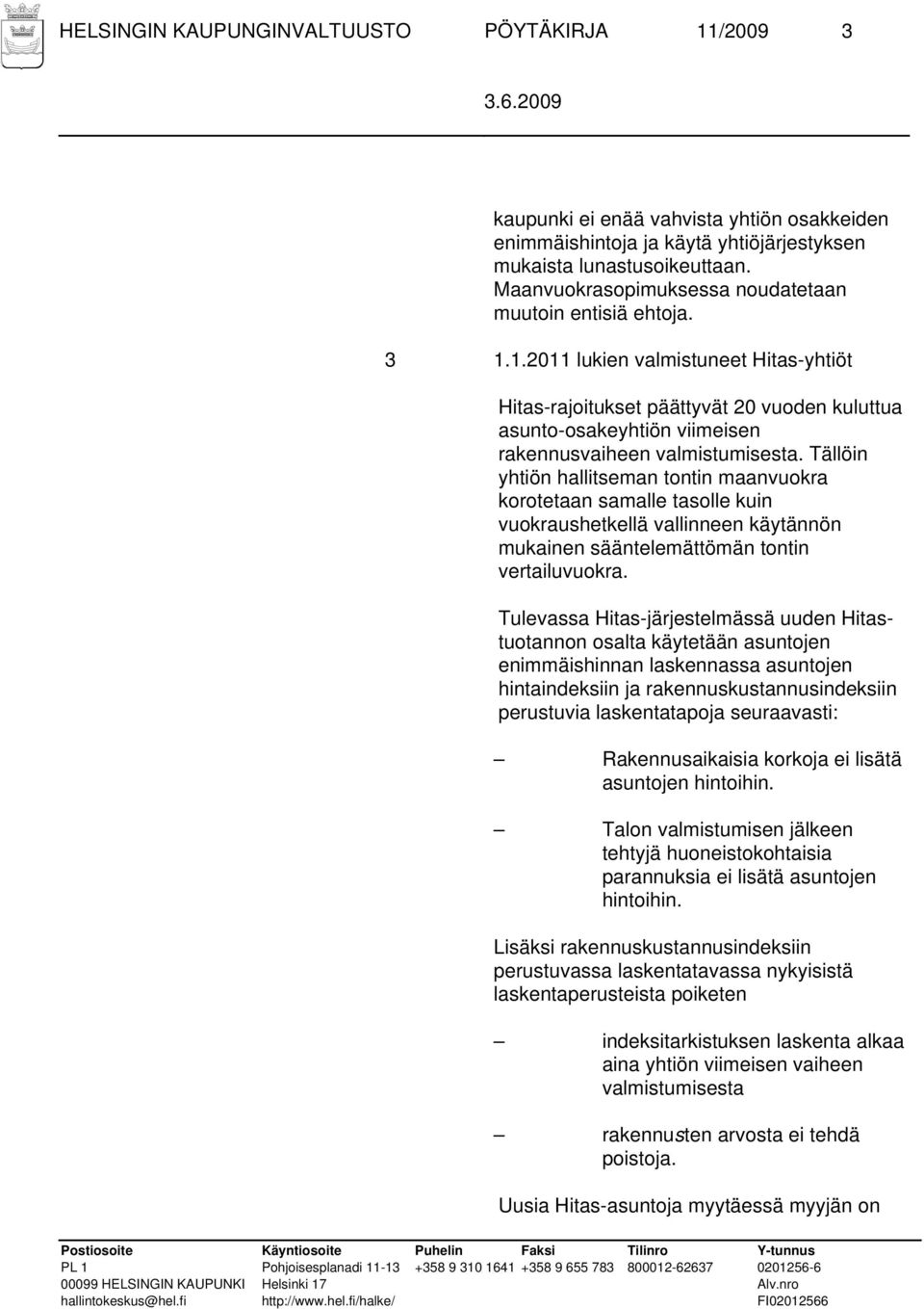 1.2011 lukien valmistuneet Hitas-yhtiöt Hitas-rajoitukset päättyvät 20 vuoden kuluttua asunto-osakeyhtiön viimeisen rakennusvaiheen valmistumisesta.