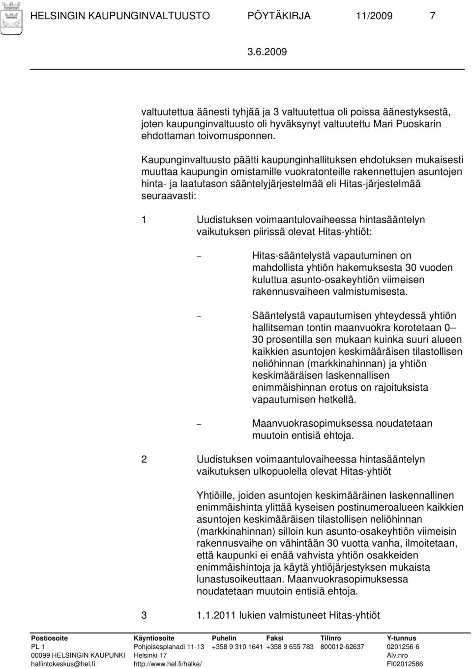Kaupunginvaltuusto päätti kaupunginhallituksen ehdotuksen mukaisesti muuttaa kaupungin omistamille vuokratonteille rakennettujen asuntojen hinta- ja laatutason sääntelyjärjestelmää eli
