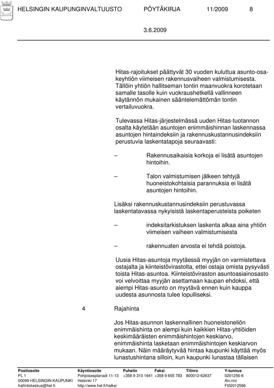 Tulevassa Hitas-järjestelmässä uuden Hitas-tuotannon osalta käytetään asuntojen enimmäishinnan laskennassa asuntojen hintaindeksiin ja rakennuskustannusindeksiin perustuvia laskentatapoja