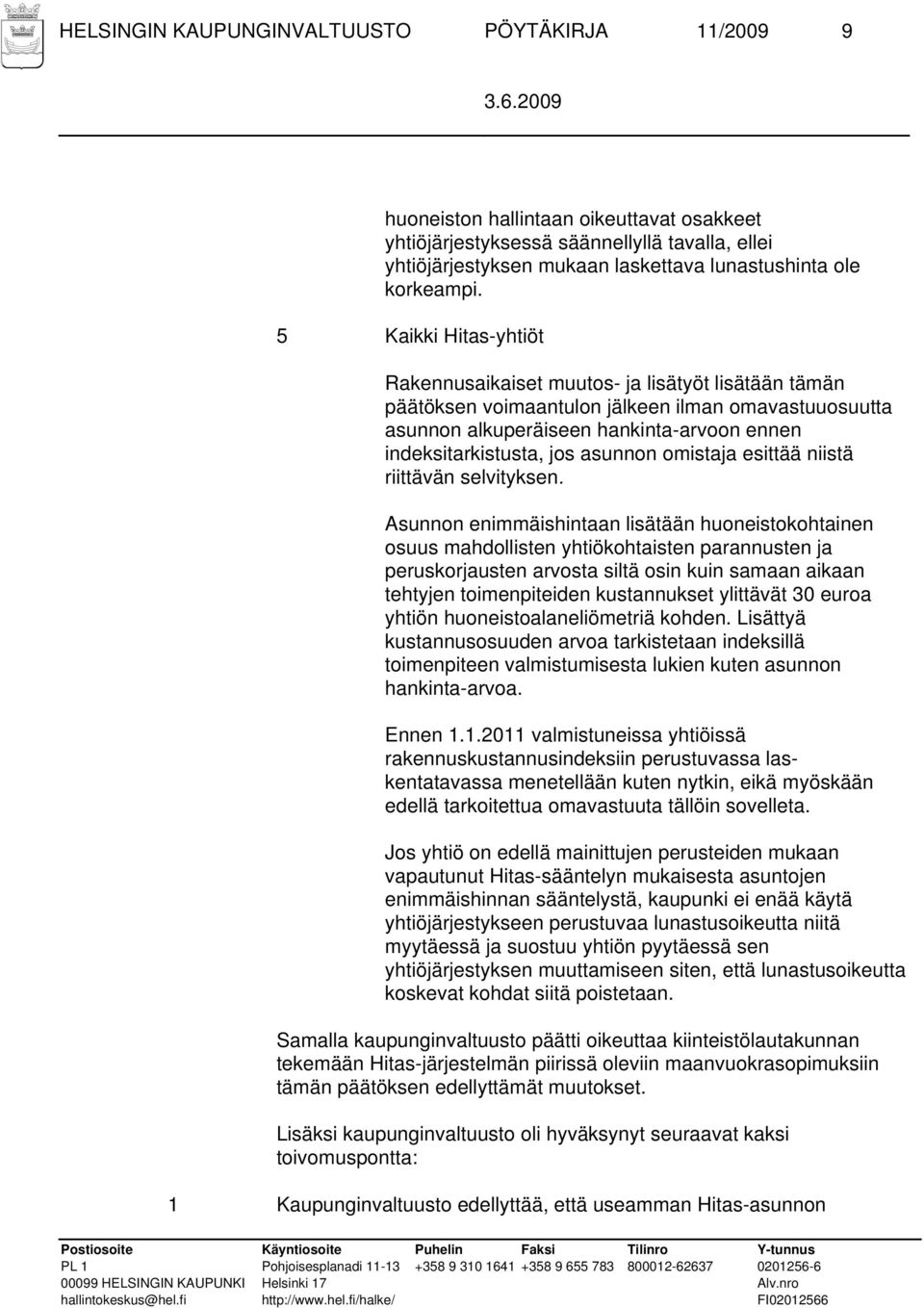 5 Kaikki Hitas-yhtiöt Rakennusaikaiset muutos- ja lisätyöt lisätään tämän päätöksen voimaantulon jälkeen ilman omavastuuosuutta asunnon alkuperäiseen hankinta-arvoon ennen indeksitarkistusta, jos