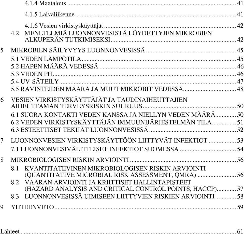 .. 48 6 VESIEN VIRKISTYSKÄYTTÄJÄT JA TAUDINAIHEUTTAJIEN AIHEUTTAMAN TERVEYSRISKIN SUURUUS... 50 6.1 SUORA KONTAKTI VEDEN KANSSA JA NIELLYN VEDEN MÄÄRÄ... 50 6.2 VEDEN VIRKISTYSKÄYTTÄJÄN IMMUUNIJÄRJESTELMÄN TILA.