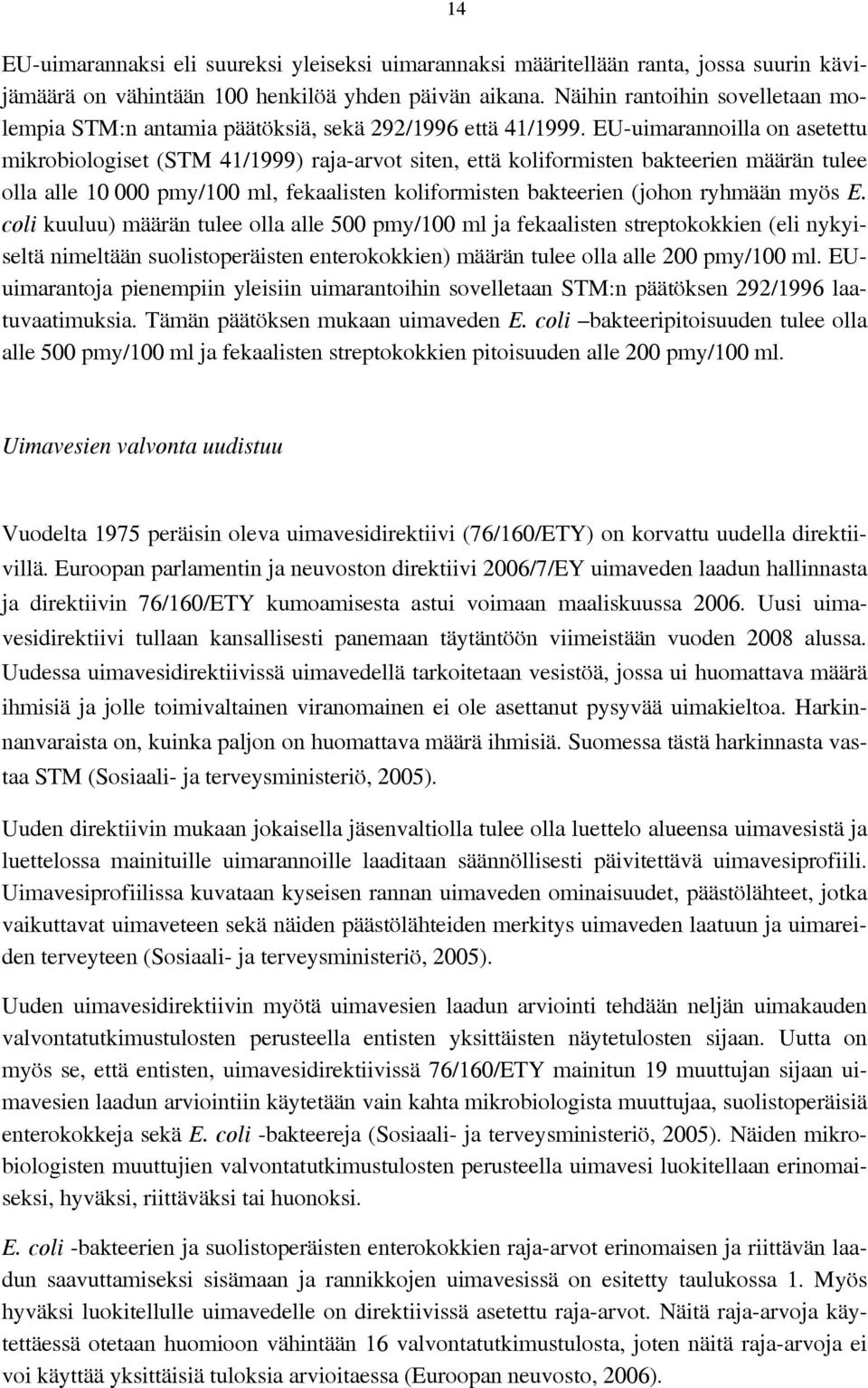 EU-uimarannoilla on asetettu mikrobiologiset (STM 41/1999) raja-arvot siten, että koliformisten bakteerien määrän tulee olla alle 10 000 pmy/100 ml, fekaalisten koliformisten bakteerien (johon