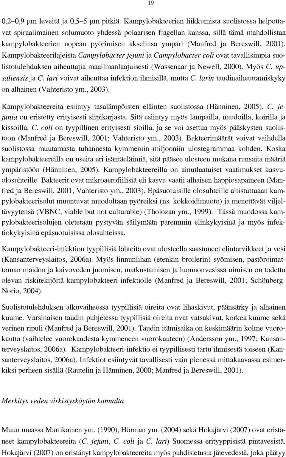 (Manfred ja Bereswill, 2001). Kampylobakteerilajeista Campylobacter jejuni ja Campylobacter coli ovat tavallisimpia suolistotulehduksen aiheuttajia maailmanlaajuisesti (Wassenaar ja Newell, 2000).