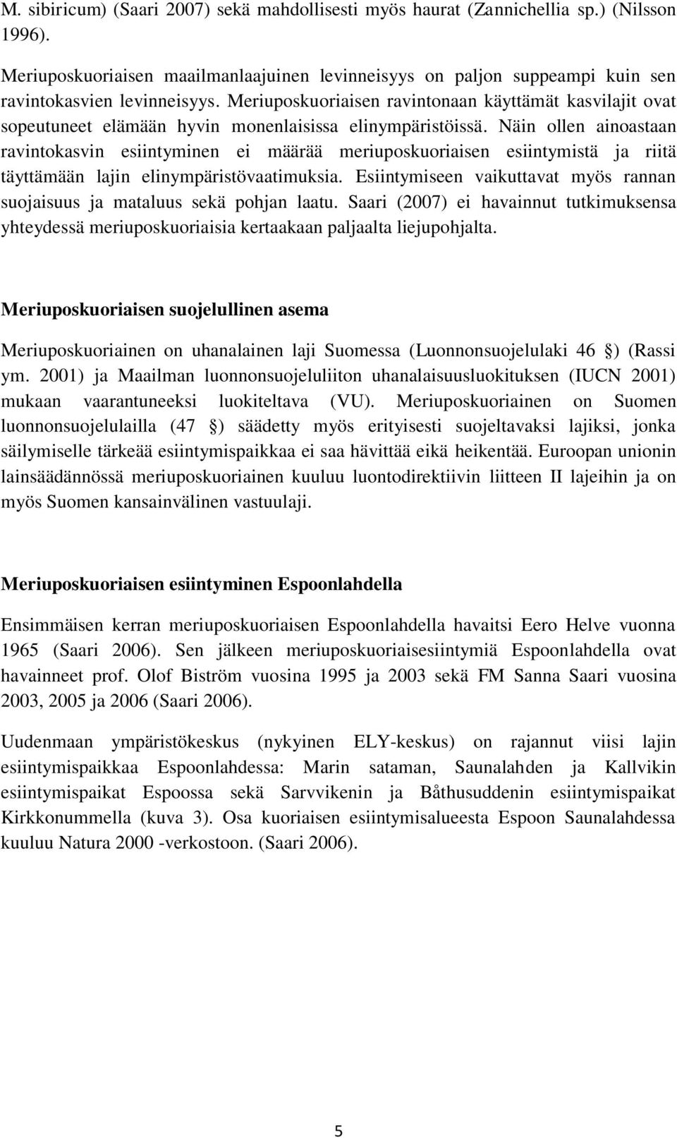 Näin ollen ainoastaan ravintokasvin esiintyminen ei määrää meriuposkuoriaisen esiintymistä ja riitä täyttämään lajin elinympäristövaatimuksia.