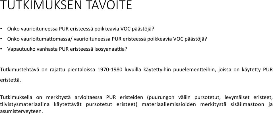 Tutkimustehtävä on rajafu pientaloissa 1970-1980 luvuilla käytefyihin puuelemenfeihin, joissa on käytefy PUR eristefä.