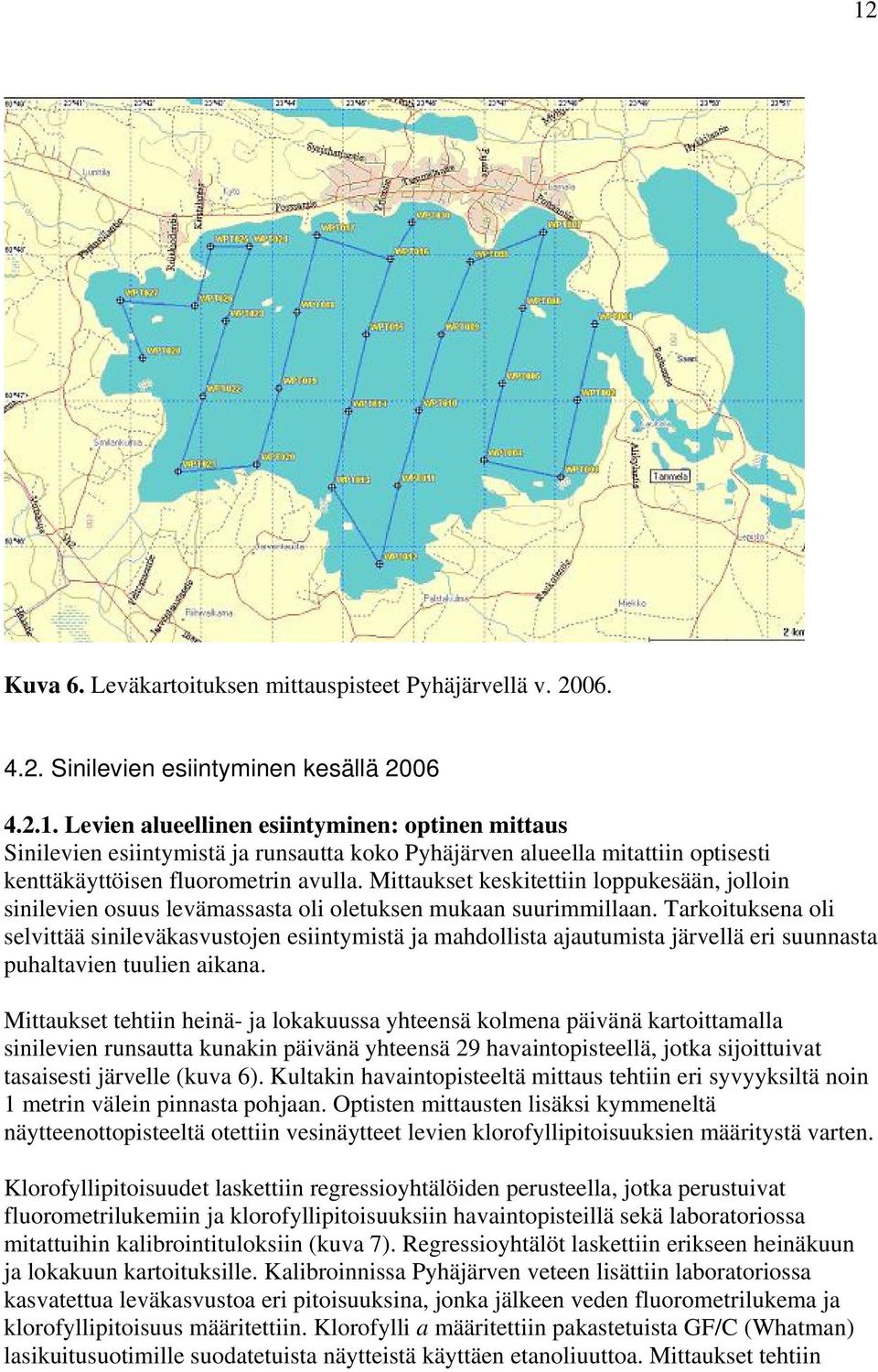 Tarkoituksena oli selvittää sinileväkasvustojen esiintymistä ja mahdollista ajautumista järvellä eri suunnasta puhaltavien tuulien aikana.