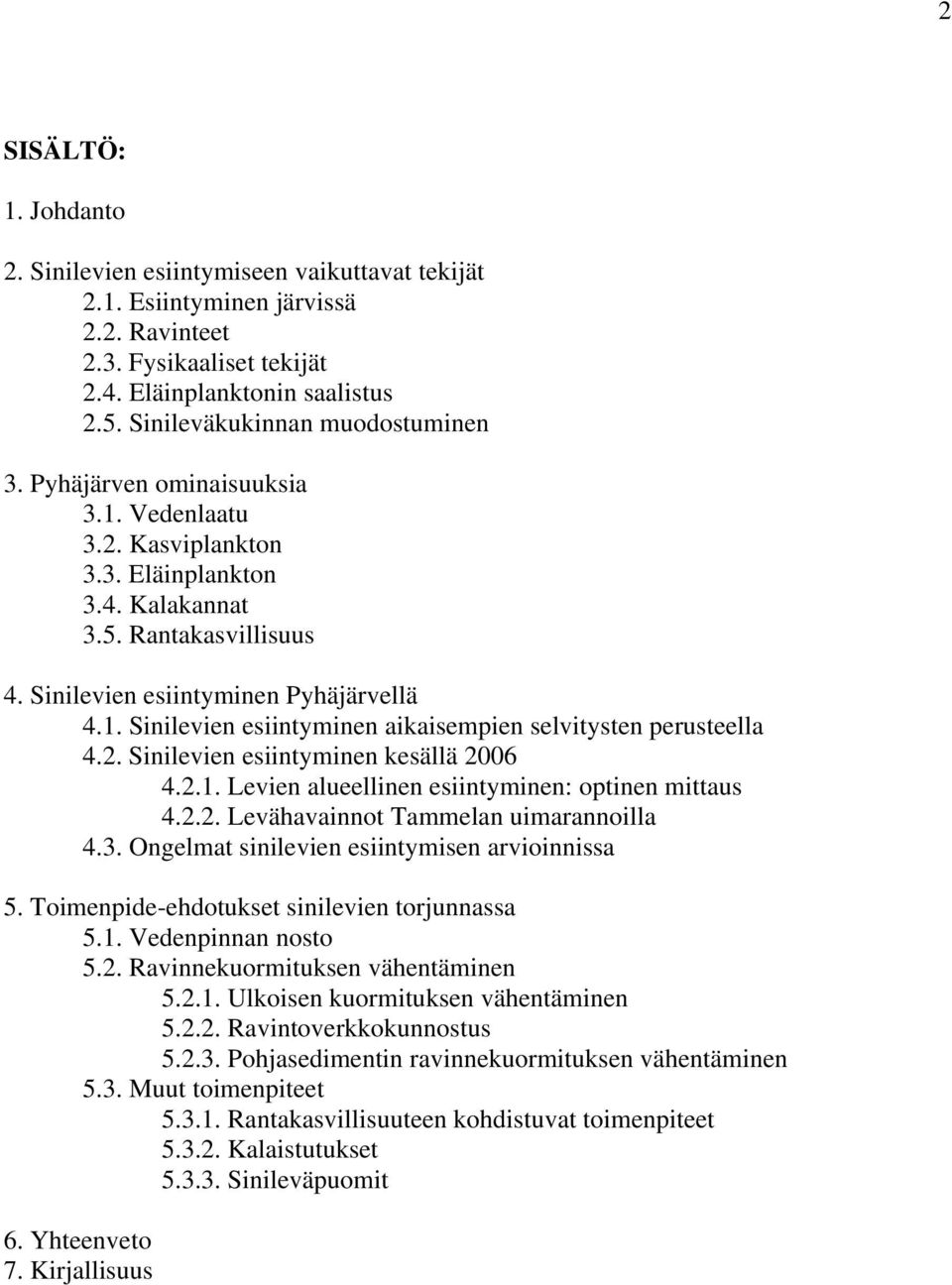 2. Sinilevien esiintyminen kesällä 2006 4.2.1. Levien alueellinen esiintyminen: optinen mittaus 4.2.2. Levähavainnot Tammelan uimarannoilla 4.3. Ongelmat sinilevien esiintymisen arvioinnissa 5.