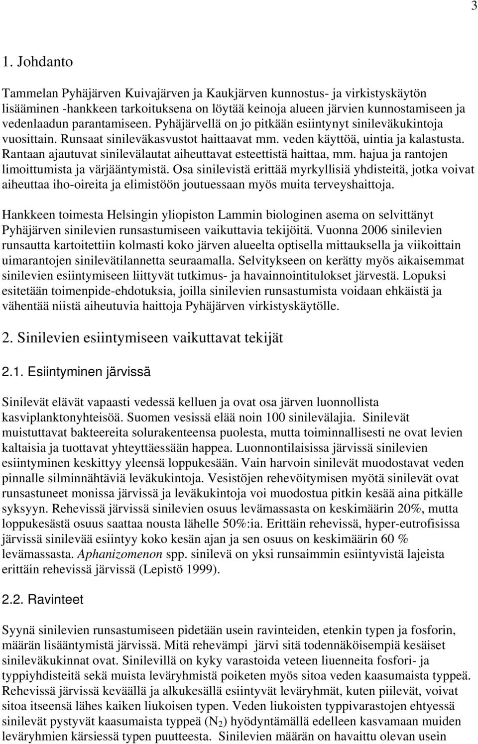 Rantaan ajautuvat sinilevälautat aiheuttavat esteettistä haittaa, mm. hajua ja rantojen limoittumista ja värjääntymistä.