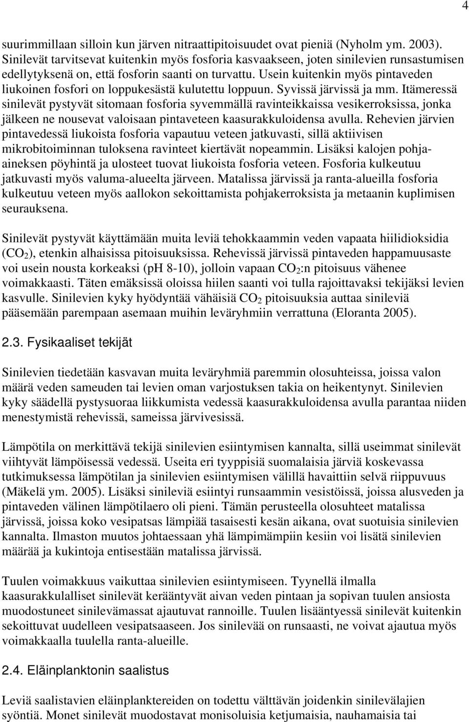 Usein kuitenkin myös pintaveden liukoinen fosfori on loppukesästä kulutettu loppuun. Syvissä järvissä ja mm.