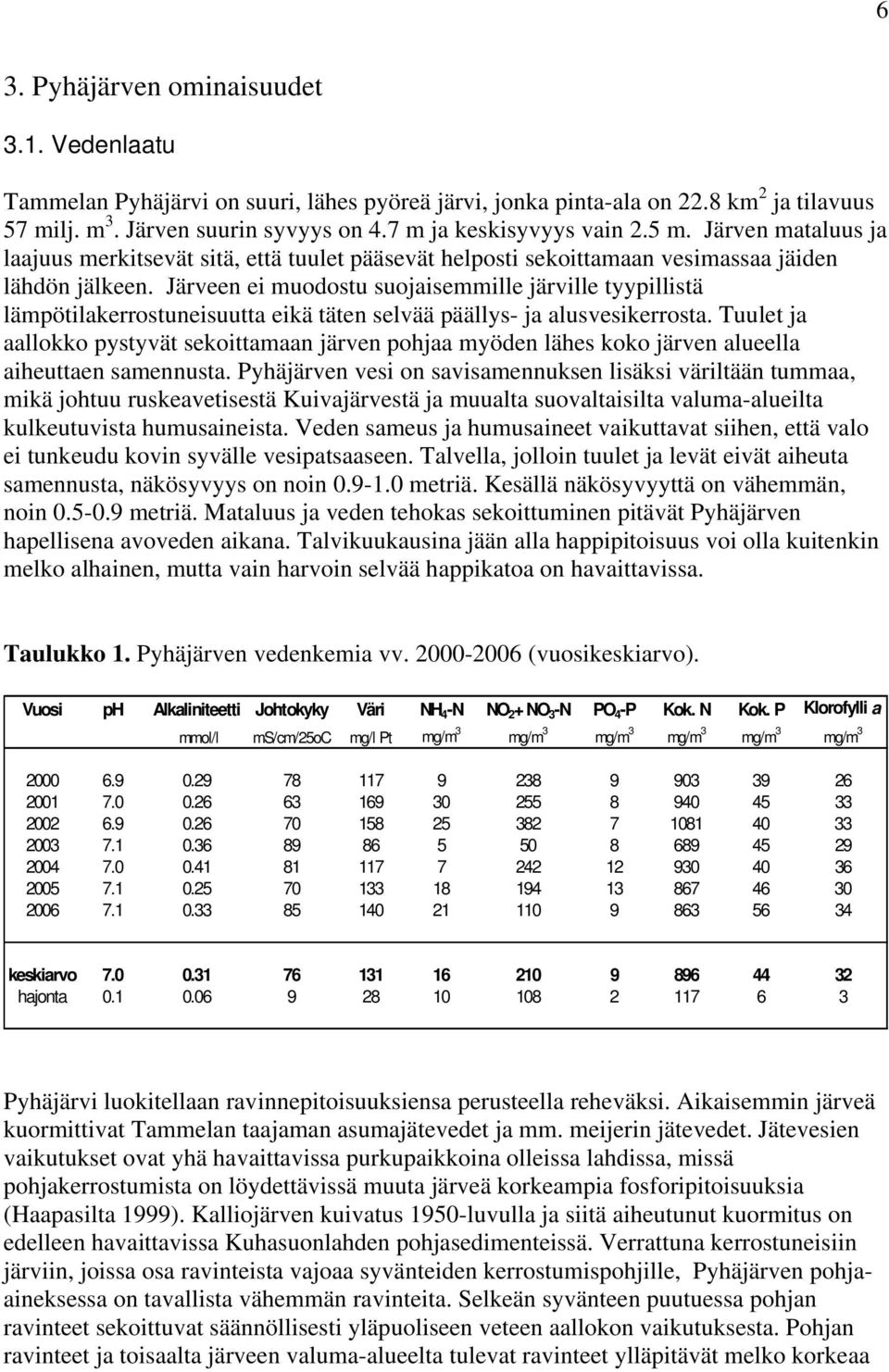 Järveen ei muodostu suojaisemmille järville tyypillistä lämpötilakerrostuneisuutta eikä täten selvää päällys- ja alusvesikerrosta.