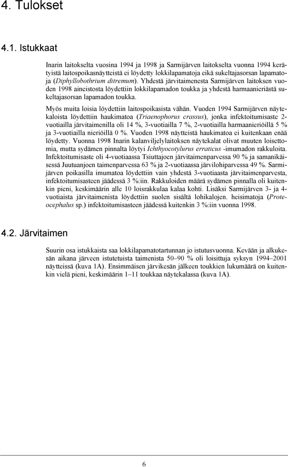 (Diphyllobothrium ditremum). Yhdestä järvitaimenesta Sarmijärven laitoksen vuoden 1998 aineistosta löydettiin lokkilapamadon toukka ja yhdestä harmaanieriästä sukeltajasorsan lapamadon toukka.