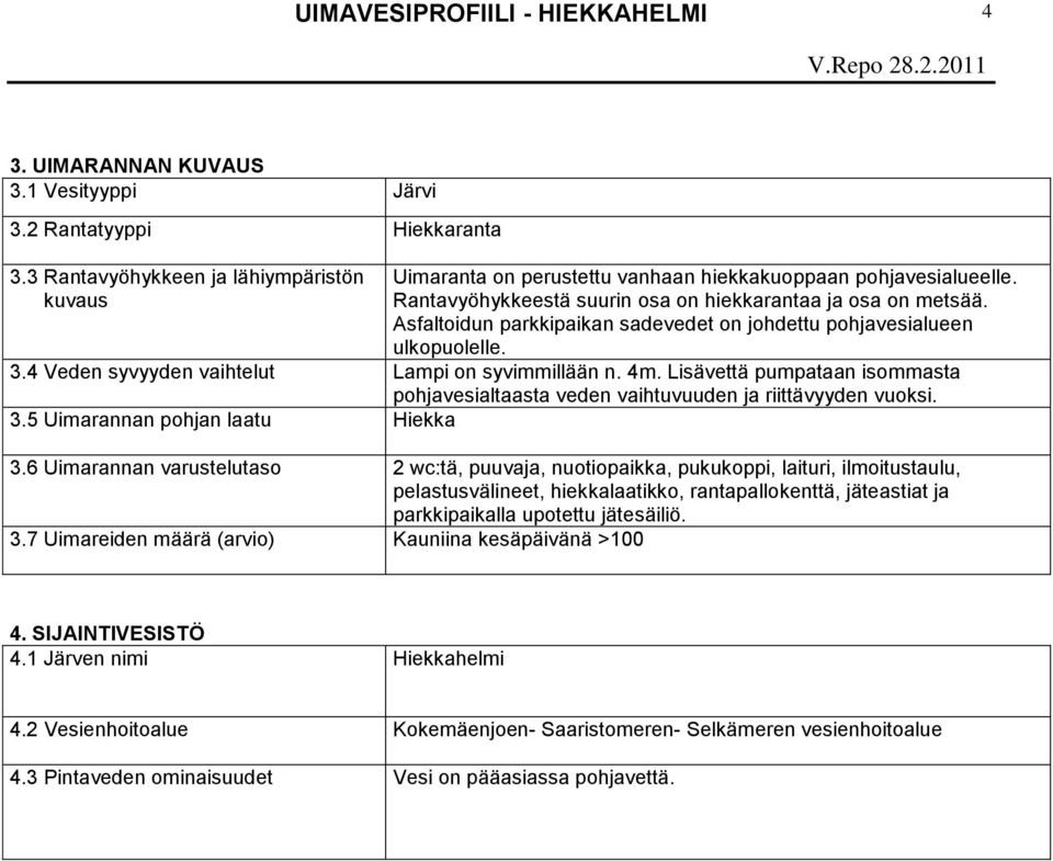 Lisävettä pumpataan isommasta pohjavesialtaasta veden vaihtuvuuden ja riittävyyden vuoksi. 3.5 Uimarannan pohjan laatu Hiekka 3.