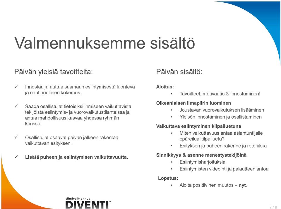 Osallistujat osaavat päivän jälkeen rakentaa vaikuttavan esityksen. Lisätä puheen ja esiintymisen vaikuttavuutta. Aloitus: Tavoitteet, motivaatio & innostuminen!