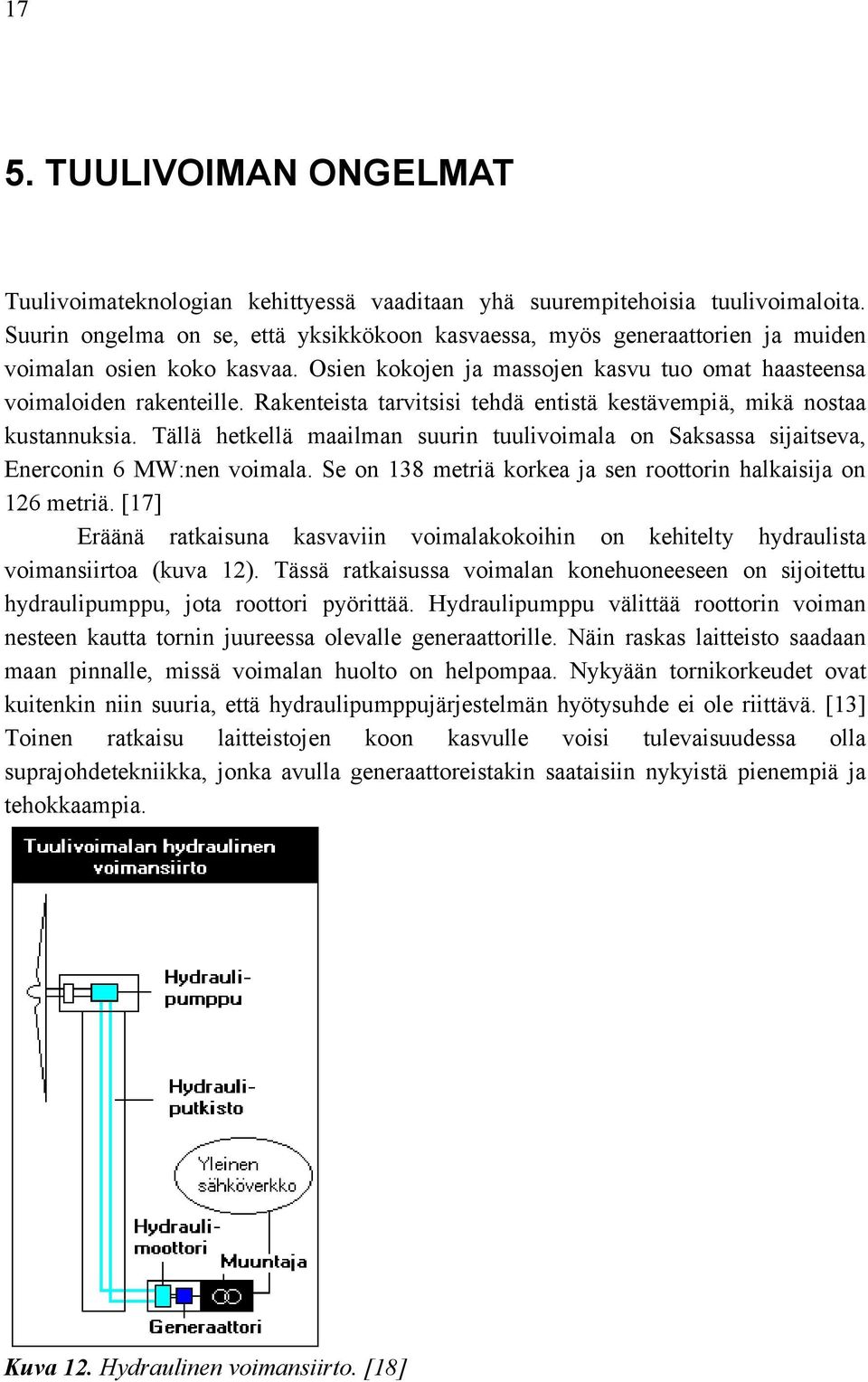 Rakenteista tarvitsisi tehdä entistä kestävempiä, mikä nostaa kustannuksia. Tällä hetkellä maailman suurin tuulivoimala on Saksassa sijaitseva, Enerconin 6 MW:nen voimala.