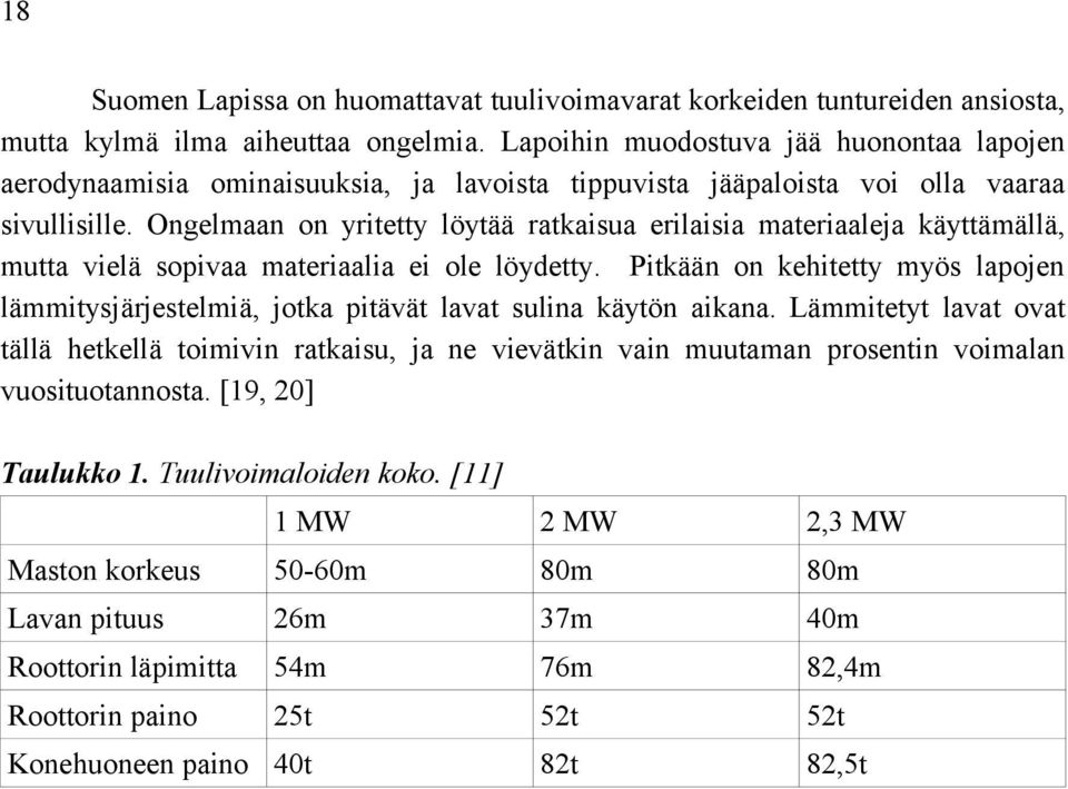 Ongelmaan on yritetty löytää ratkaisua erilaisia materiaaleja käyttämällä, mutta vielä sopivaa materiaalia ei ole löydetty.