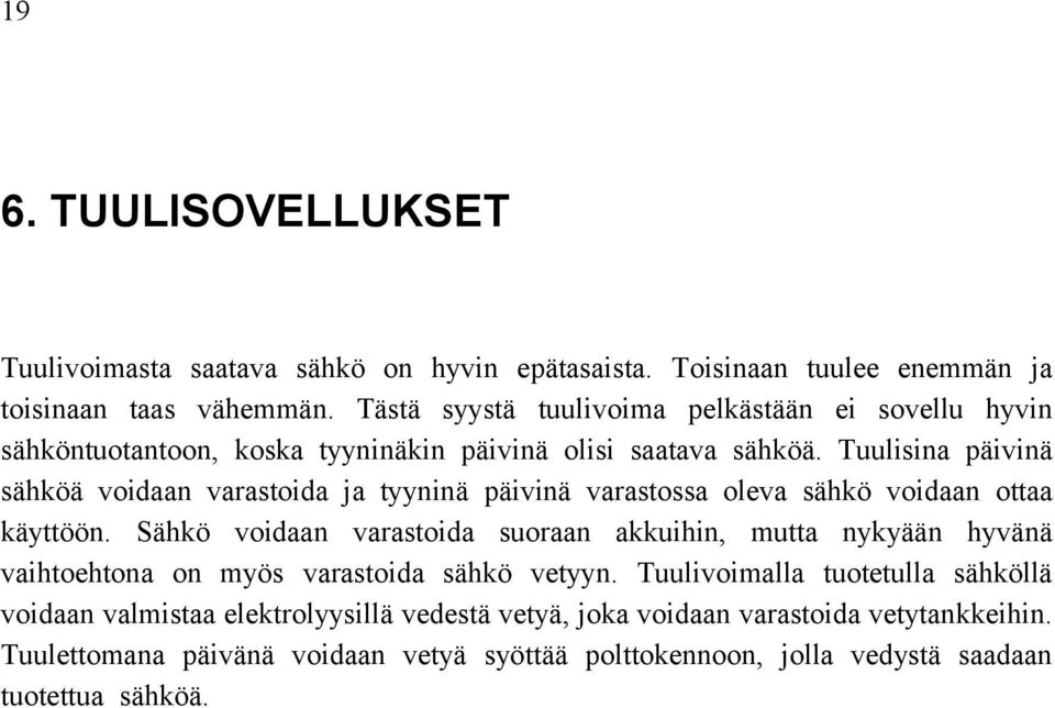 Tuulisina päivinä sähköä voidaan varastoida ja tyyninä päivinä varastossa oleva sähkö voidaan ottaa käyttöön.