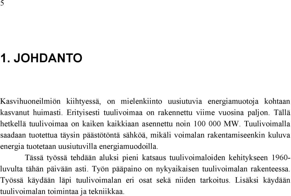 Tuulivoimalla saadaan tuotettua täysin päästötöntä sähköä, mikäli voimalan rakentamiseenkin kuluva energia tuotetaan uusiutuvilla energiamuodoilla.