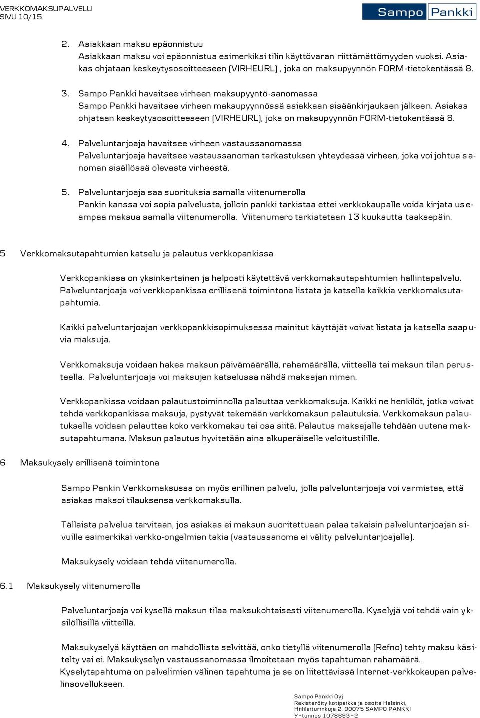 Sampo Pankki havaitsee virheen maksupyyntö-sanomassa Sampo Pankki havaitsee virheen maksupyynnössä asiakkaan sisäänkirjauksen jälkeen.