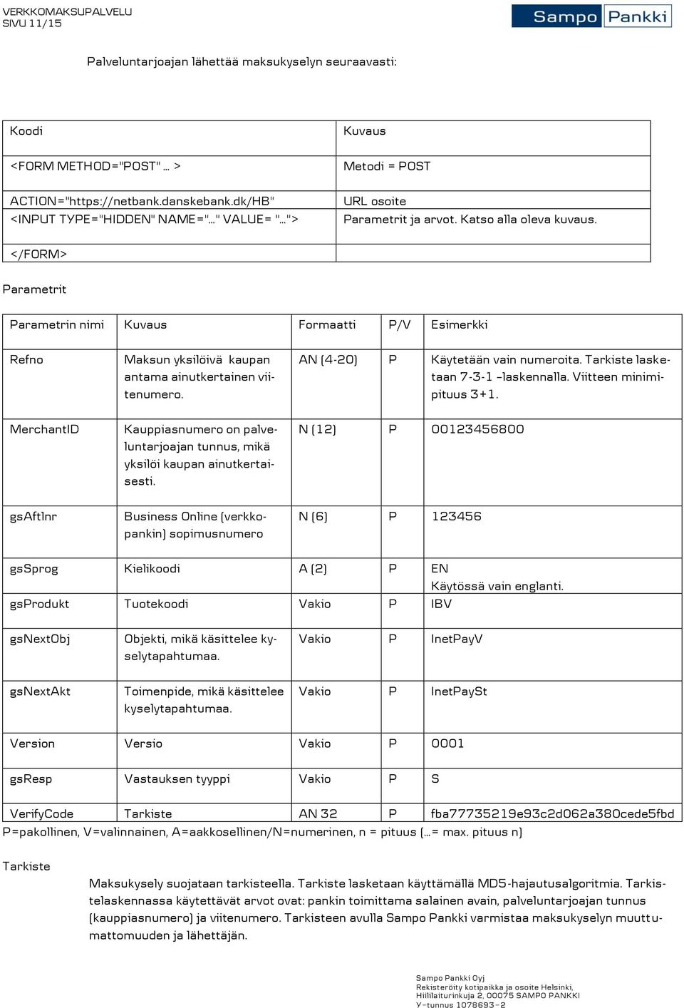 </FORM> Parametrit Parametrin nimi Kuvaus Formaatti P/V Esimerkki Refno Maksun yksilöivä kaupan antama ainutkertainen viitenumero. AN (4-20) P Käytetään vain numeroita.