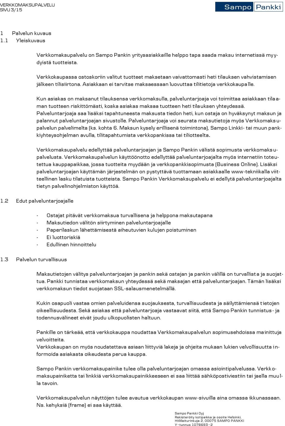 Kun asiakas on maksanut tilauksensa verkkomaksulla, palveluntarjoaja voi toimittaa asiakkaan tila a- man tuotteen riskittömästi, koska asiakas maksaa tuotteen heti tilauksen yhteydessä.
