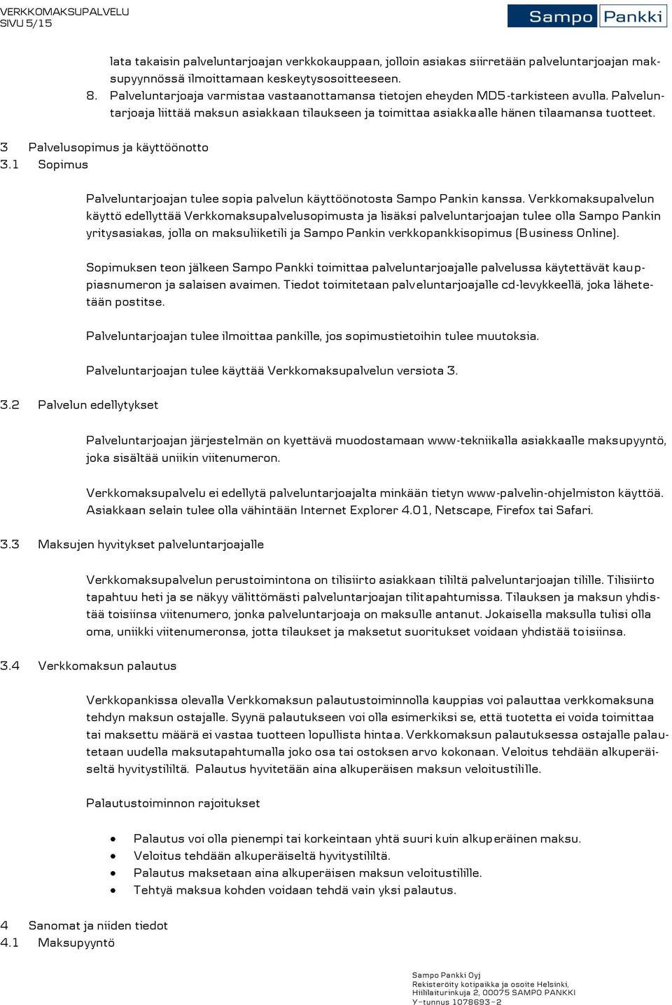 3 Palvelusopimus ja käyttöönotto 3.1 Sopimus 3.2 Palvelun edellytykset Palveluntarjoajan tulee sopia palvelun käyttöönotosta Sampo Pankin kanssa.