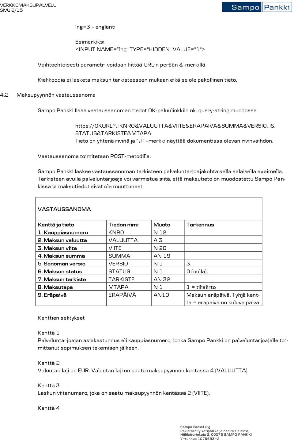 https://okurl? KNRO&VALUUTTA&VIITE&ERAPAIVA&SUMMA&VERSIO & STATUS&TARKISTE&MTAPA Tieto on yhtenä rivinä ja merkki näyttää dokumentissa olevan rivinvaihdon. Vastaussanoma toimitetaan POST-metodilla.