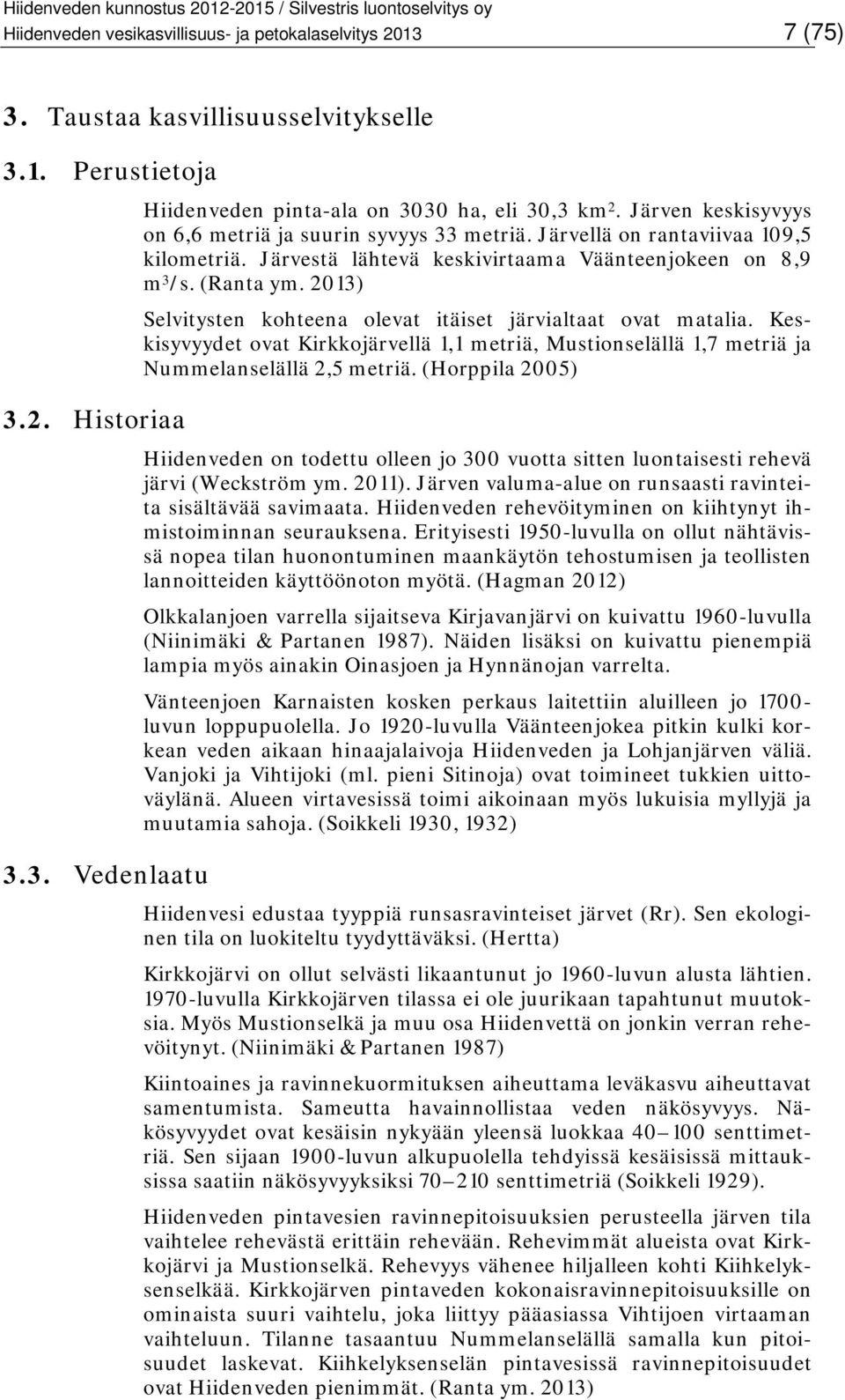 2013) Selvitysten kohteena olevat itäiset järvialtaat ovat matalia. Keskisyvyydet ovat Kirkkojärvellä 1,1 metriä, Mustionselällä 1,7 metriä ja Nummelanselällä 2,5 metriä.