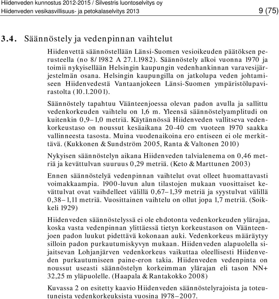 Helsingin kaupungilla on jatkolupa veden johtamiseen Hiidenvedestä Vantaanjokeen Länsi-Suomen ympäristölupavirastolta (10.1.2001).