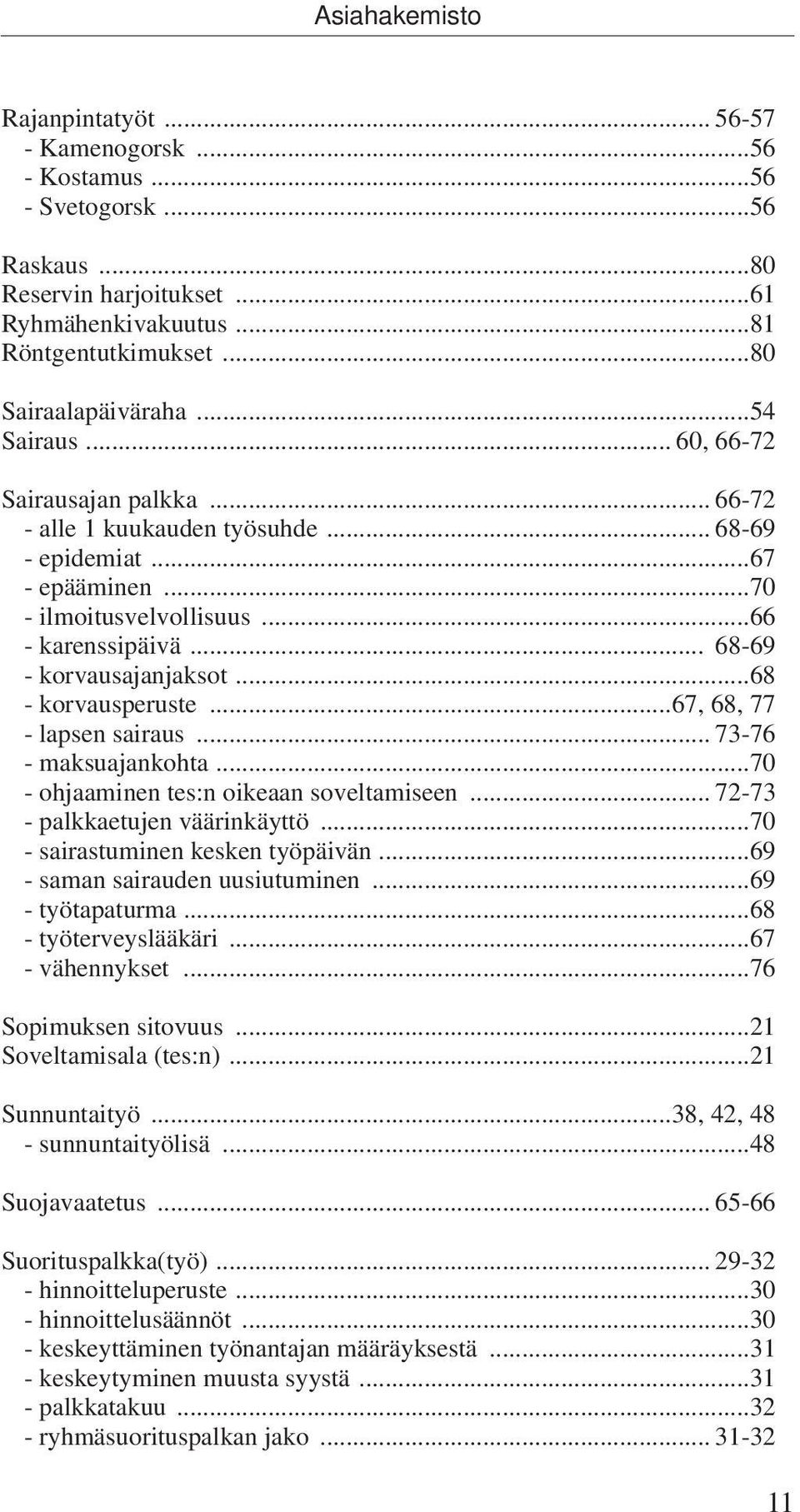 ..68 - korvausperuste...67, 68, 77 - lapsen sairaus... 73-76 - maksuajankohta...70 - ohjaaminen tes:n oikeaan soveltamiseen... 72-73 - palkkaetujen väärinkäyttö...70 - sairastuminen kesken työpäivän.