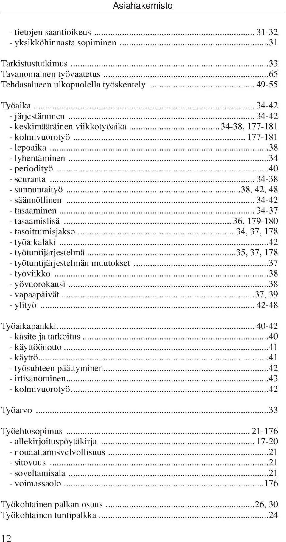 ..38, 42, 48 - säännöllinen... 34-42 - tasaaminen... 34-37 - tasaamislisä... 36, 179-180 - tasoittumisjakso...34, 37, 178 - työaikalaki...42 - työtuntijärjestelmä.