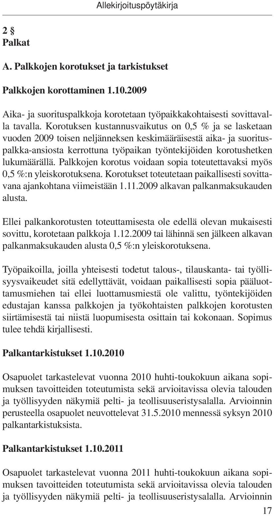 Palkkojen korotus voidaan sopia toteutettavaksi myös 0,5 %:n yleiskorotuksena. Korotukset toteutetaan paikallisesti sovittavana ajankohtana viimeistään 1.11.2009 alkavan palkanmaksukauden alusta.