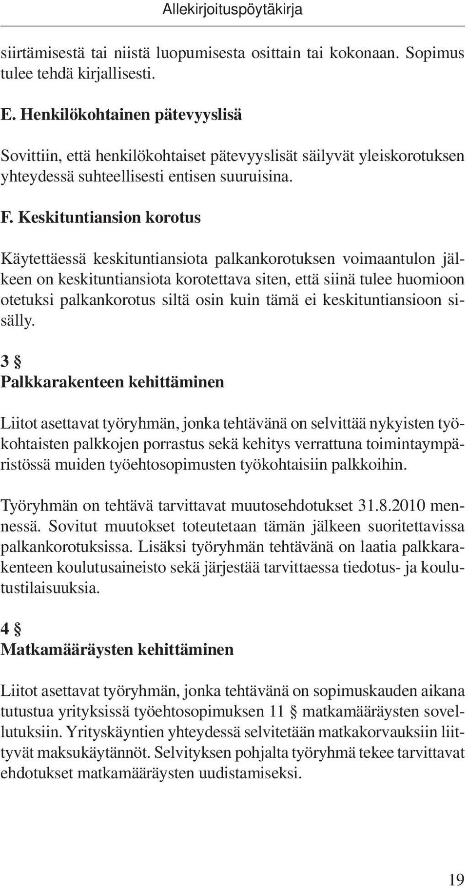 Keskituntiansion korotus Käytettäessä keskituntiansiota palkankorotuksen voimaantulon jälkeen on keskituntiansiota korotettava siten, että siinä tulee huomioon otetuksi palkankorotus siltä osin kuin