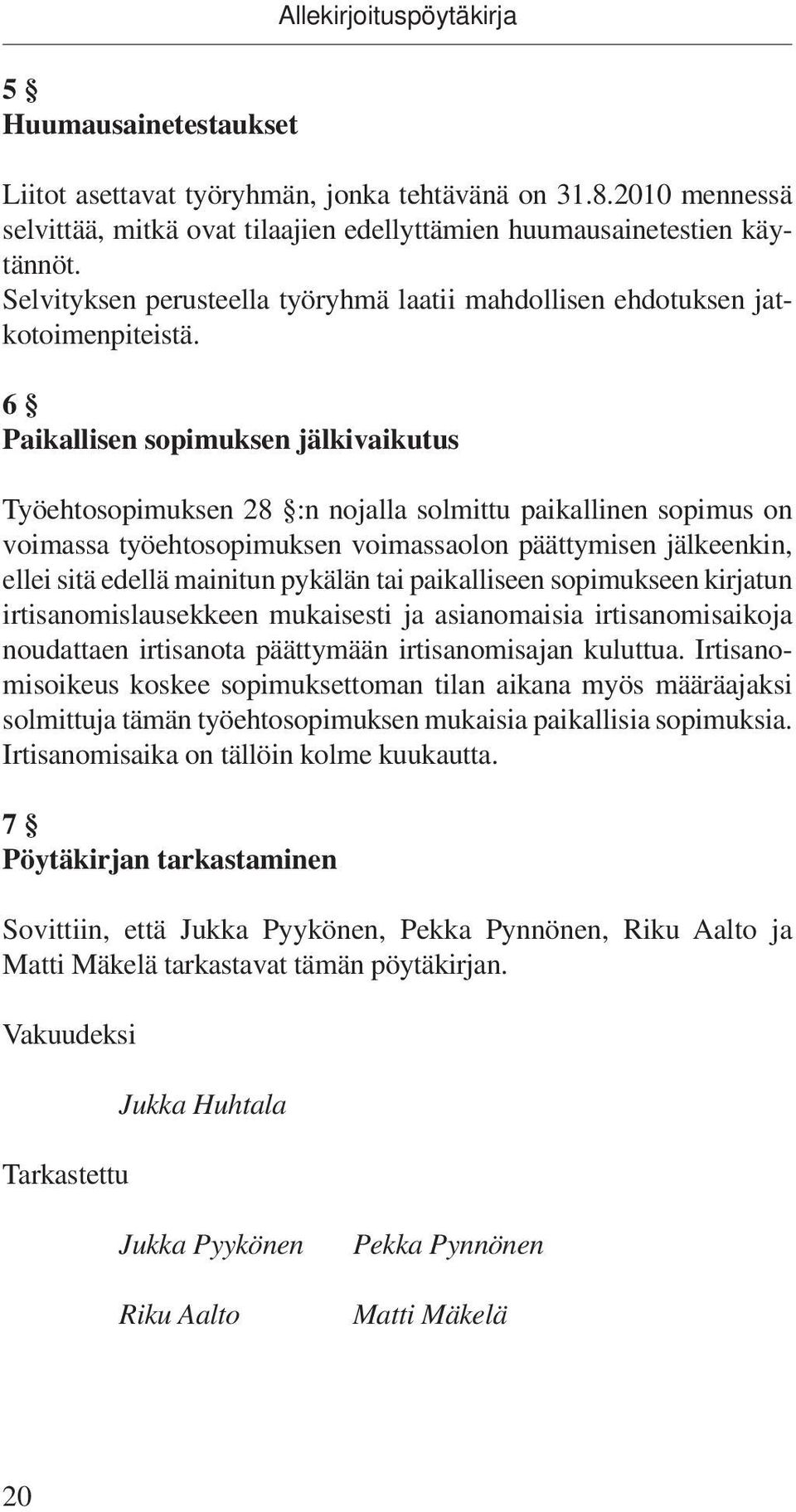 6 Paikallisen sopimuksen jälkivaikutus Työehtosopimuksen 28 :n nojalla solmittu paikallinen sopimus on voimassa työehtosopimuksen voimassaolon päättymisen jälkeenkin, ellei sitä edellä mainitun