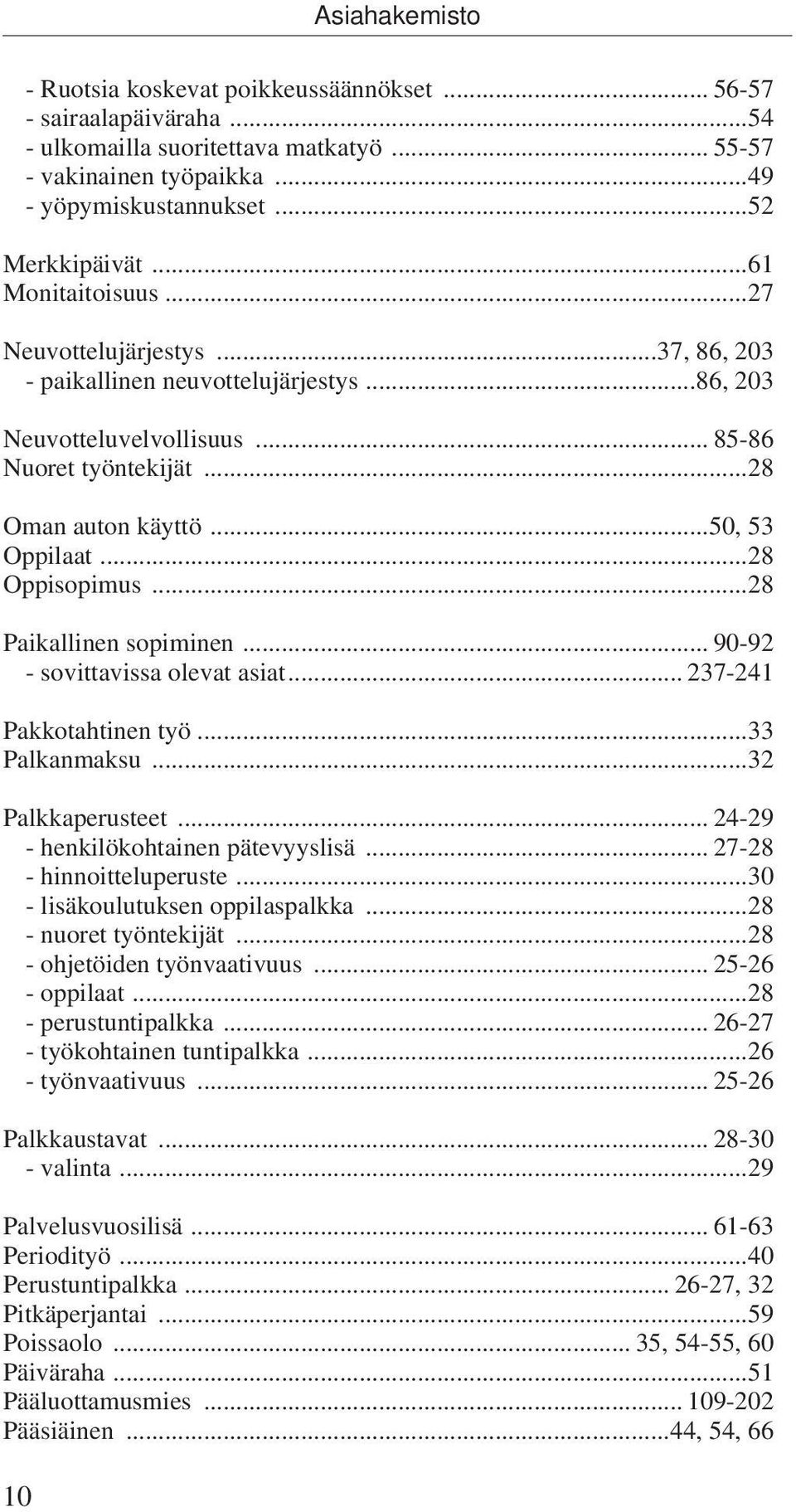 ..28 Oppisopimus...28 Paikallinen sopiminen... 90-92 - sovittavissa olevat asiat... 237-241 Pakkotahtinen työ...33 Palkanmaksu...32 Palkkaperusteet... 24-29 - henkilökohtainen pätevyyslisä.