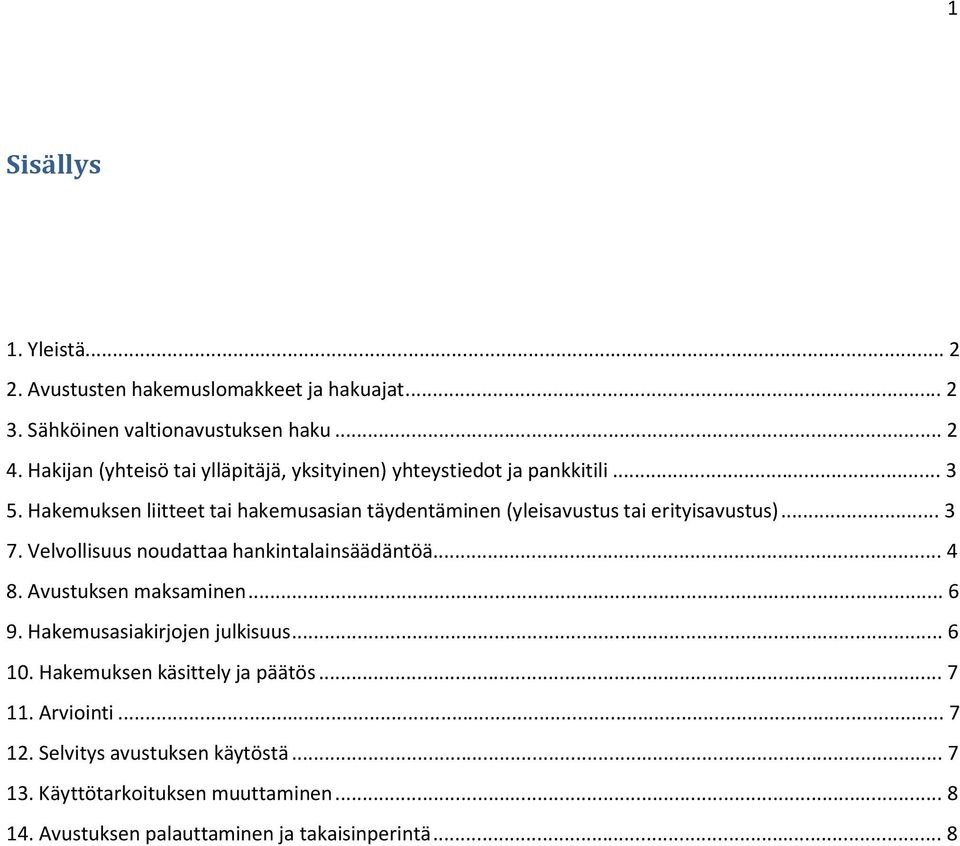 Hakemuksen liitteet tai hakemusasian täydentäminen (yleisavustus tai erityisavustus)... 3 7. Velvollisuus noudattaa hankintalainsäädäntöä... 4 8.