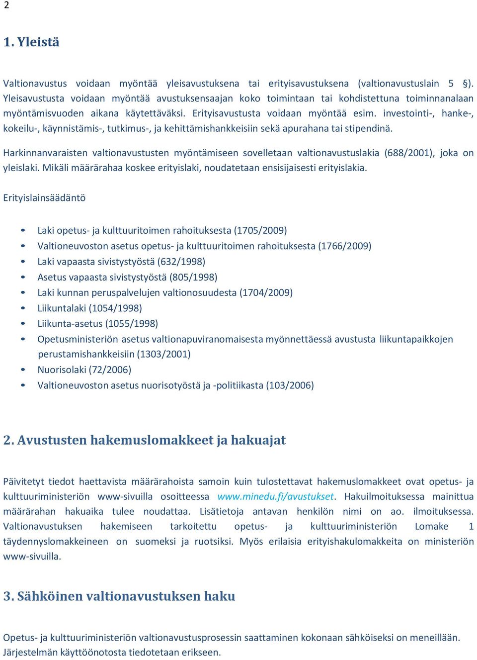 investointi-, hanke-, kokeilu-, käynnistämis-, tutkimus-, ja kehittämishankkeisiin sekä apurahana tai stipendinä.