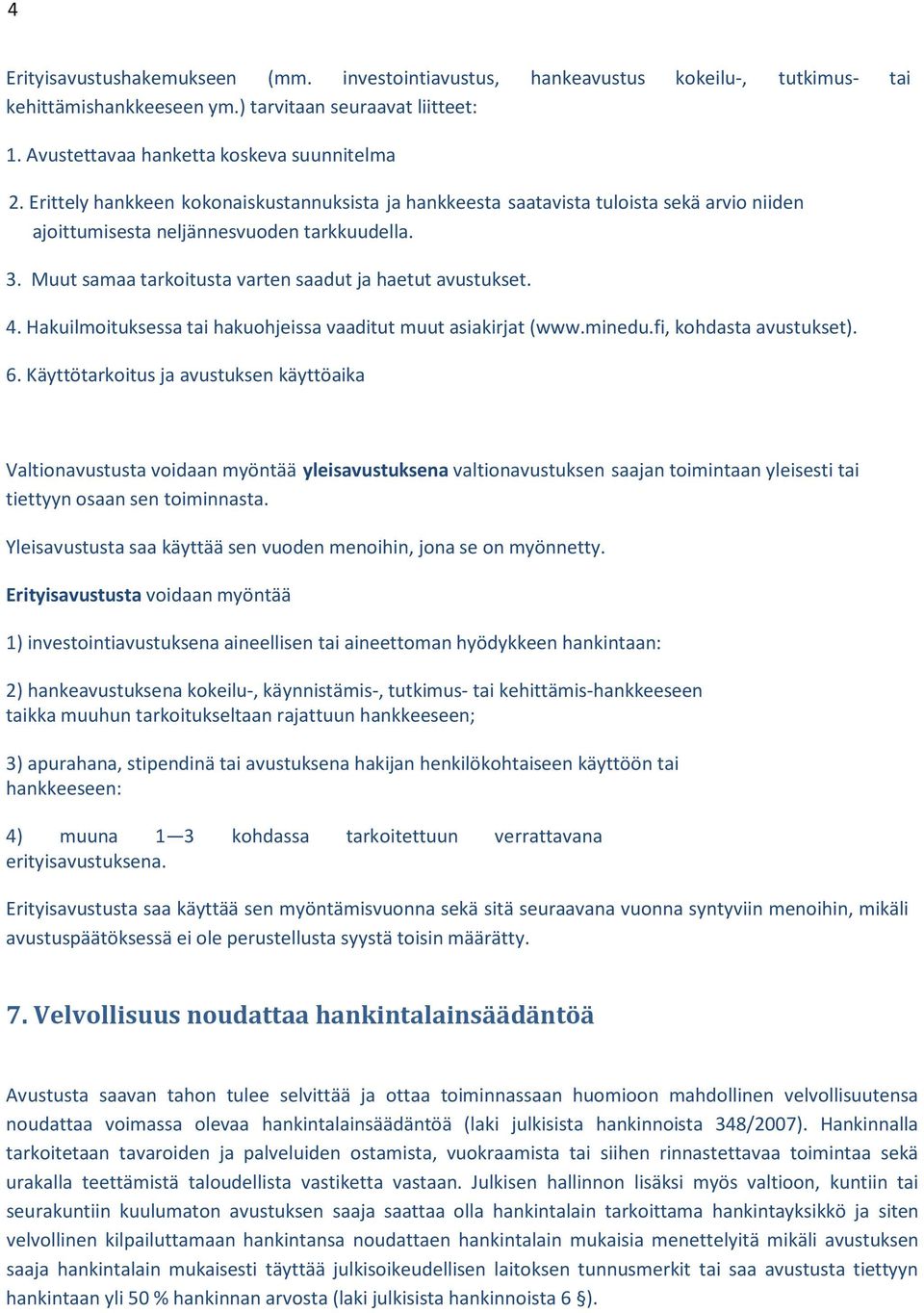 4. Hakuilmoituksessa tai hakuohjeissa vaaditut muut asiakirjat (www.minedu.fi, kohdasta avustukset). 6.