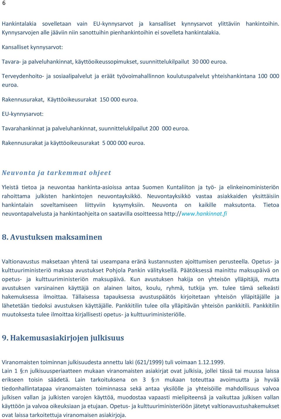 Terveydenhoito- ja sosiaalipalvelut ja eräät työvoimahallinnon koulutuspalvelut yhteishankintana 100 000 euroa. Rakennusurakat, Käyttöoikeusurakat 150 000 euroa.