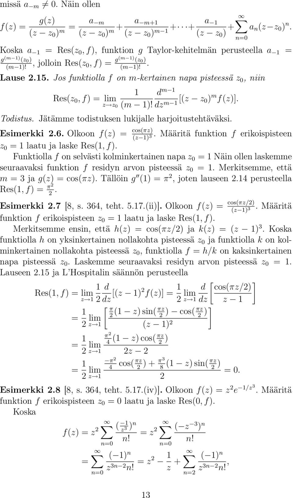 Jos funktiolla f on m-kertainen napa pisteessä z, niin Res(z, f) = lim z z (m )! d m dz m [(z z ) m f(z)]. Todistus. Jätämme todistuksen lukijalle harjoitustehtäväksi. Esimerkki.6.