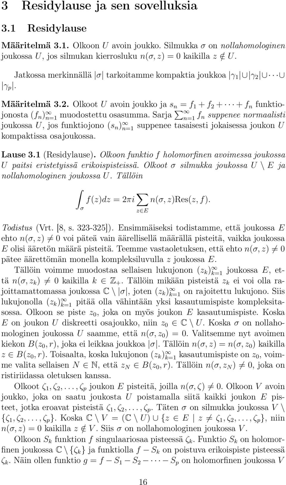 Sarja n= f n suppenee normaalisti joukossa U, jos funktiojono (s n ) n= suppenee tasaisesti jokaisessa joukon U kompaktissa osajoukossa. Lause 3. (Residylause).