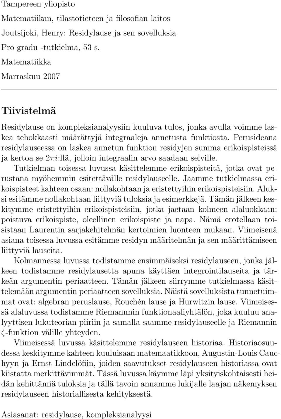 Perusideana residylauseessa on laskea annetun funktion residyjen summa erikoispisteissä ja kertoa se πi:llä, jolloin integraalin arvo saadaan selville.