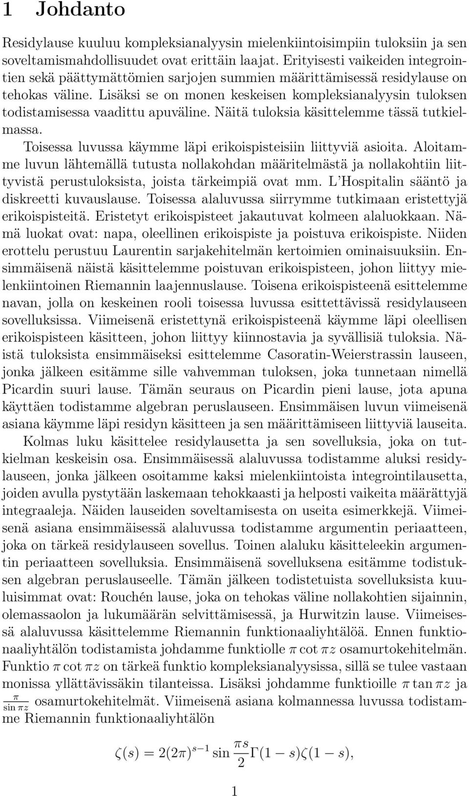 Lisäksi se on monen keskeisen kompleksianalyysin tuloksen todistamisessa vaadittu apuväline. Näitä tuloksia käsittelemme tässä tutkielmassa.