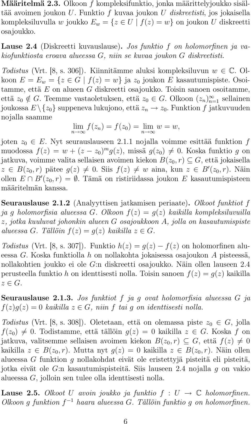 Jos funktio f on holomorfinen ja vakiofunktiosta eroava alueessa G, niin se kuvaa joukon G diskreetisti. Todistus (Vrt. [8, s. 36]). Kiinnitämme aluksi kompleksiluvun w C.