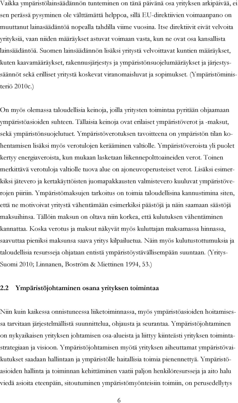 Suomen lainsäädännön lisäksi yritystä velvoittavat kuntien määräykset, kuten kaavamääräykset, rakennusjärjestys ja ympäristönsuojelumääräykset ja järjestyssäännöt sekä erilliset yritystä koskevat